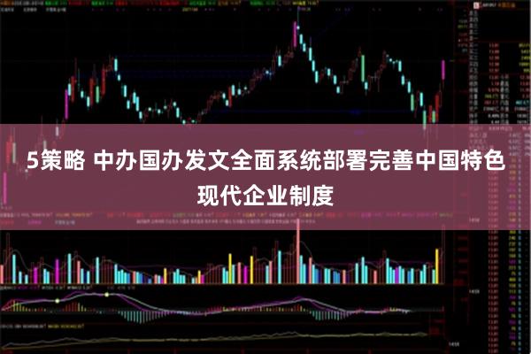 5策略 中办国办发文全面系统部署完善中国特色现代企业制度