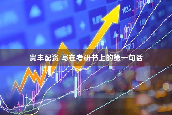 贵丰配资 写在考研书上的第一句话